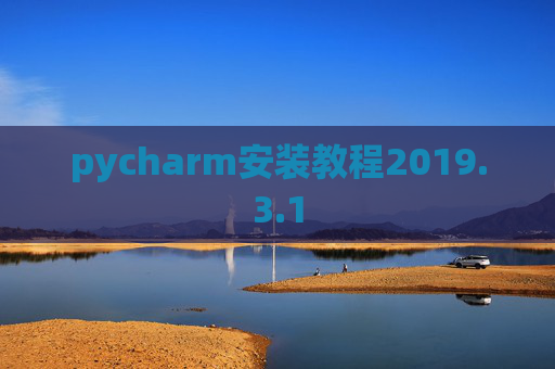 pycharm安装教程2019.3.1 pycharm安装教程2019.3.1